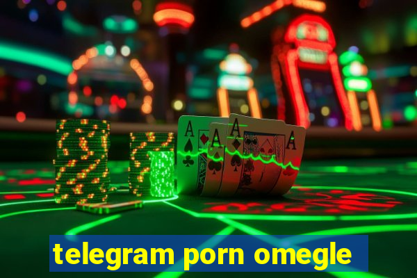 telegram porn omegle